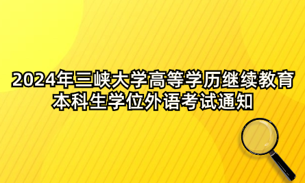 2024年三峽大學(xué)高等學(xué)歷繼續(xù)教育本科生學(xué)位外語(yǔ)考試通知
