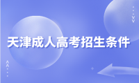 2024年天津成人高考本科在津南區(qū)的招生條件是什么？