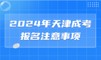 2024年天津成人高考津南區(qū)報(bào)名注意事項(xiàng)？