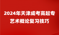 2024年天津成考高起專藝術(shù)概論復(fù)習(xí)技巧