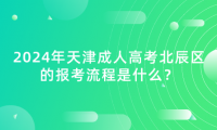 2024年天津成人高考北辰區(qū)的報考流程是什么？