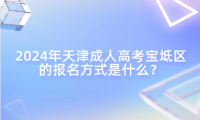 2024年天津成人高考寶坻區(qū)的報名方式是什么？