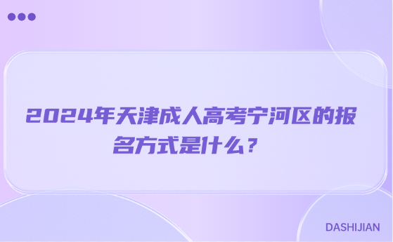 2024年天津成人高考寧河區(qū)的報(bào)名方式是什么？