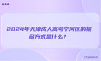2024年天津成人高考寧河區(qū)的報(bào)名方式是什么？