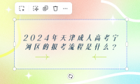 2024年天津成人高考寧河區(qū)的報(bào)考流程是什么?