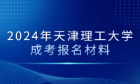 2024年天津理工大學成考報名材料
