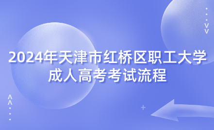 2024年天津市紅橋區(qū)職工大學(xué)成考考試流程