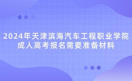 2024年天津濱海汽車工程職業(yè)學(xué)院成人高考報名需要準(zhǔn)備材料