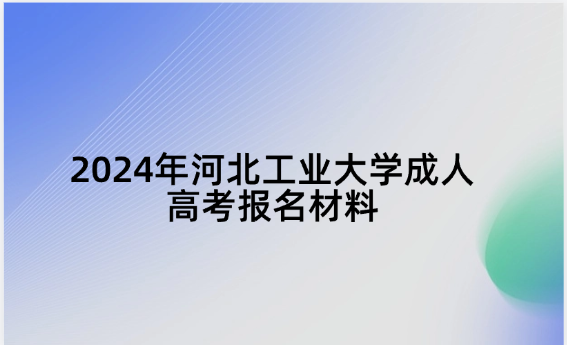 2024年河北工業(yè)大學(xué)成人高考報(bào)名材料