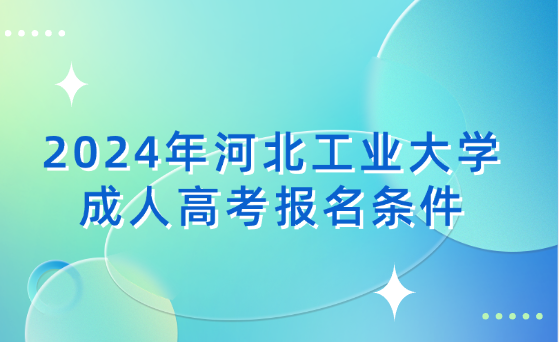 2024年河北工業(yè)大學(xué)成人高考報名條件