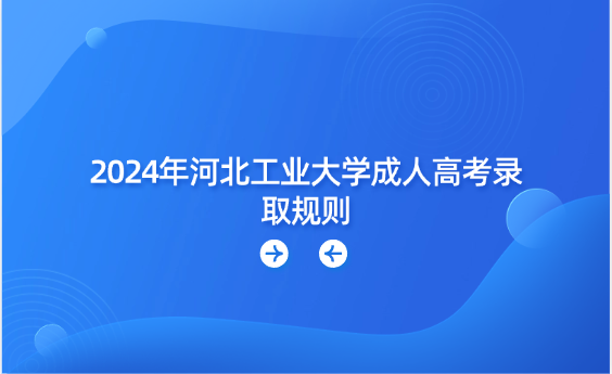 2024年河北工業(yè)大學(xué)成人高考錄取規(guī)則