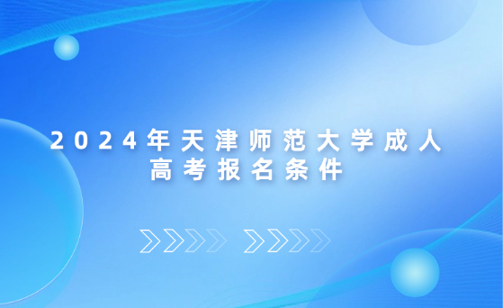 2024年天津師范大學(xué)成人高考報(bào)名條件