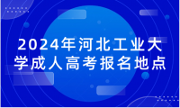 2024年河北工業(yè)大學成人高考報名地點