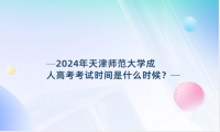 2024年天津師范大學成人高考考試時間是什么時候？
