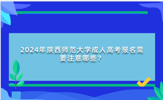 2024年陜西師范大學(xué)成人高考報名需要注意哪些？