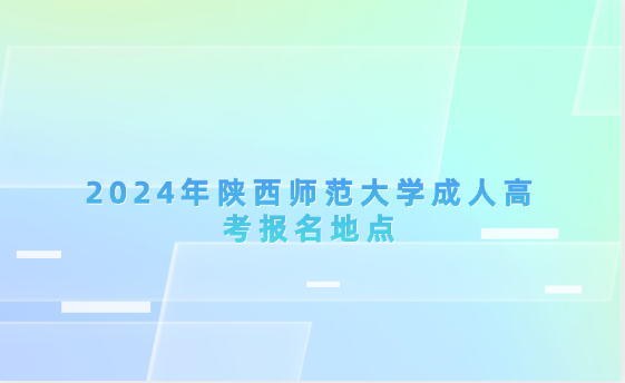 2024年陜西師范大學成人高考報名地點