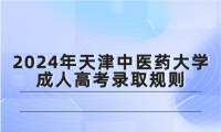 2024年天津中醫(yī)藥大學(xué)成人高考錄取規(guī)則