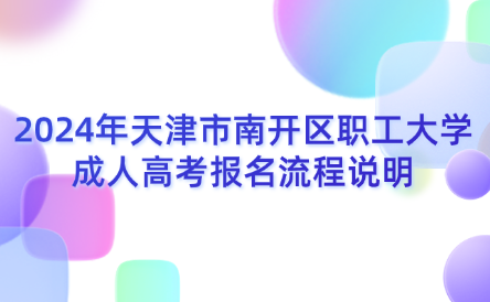 2024年天津市南開區(qū)職工大學(xué)成人高考報名流程說明