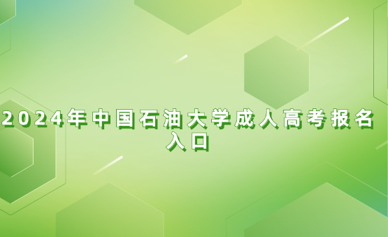 2024年中國(guó)石油大學(xué)成人高考報(bào)名入口