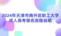 2024年天津市南開區(qū)職工大學(xué)成人高考報(bào)名流程說明
