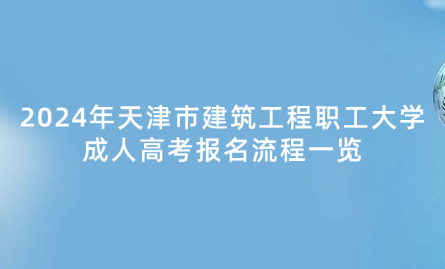 2024年天津市建筑工程職工大學(xué)成人高考報名流程一覽