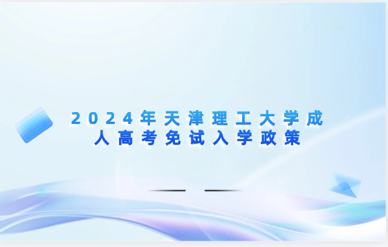 2024年天津理工大學(xué)成人高考免試入學(xué)政策