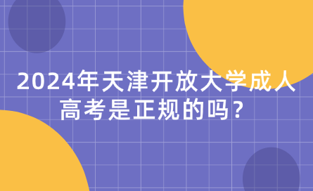 2024年天津開放大學(xué)成人高考是正規(guī)的嗎？