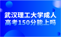 武漢理工大學(xué)成人高考150分能上嗎