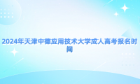2024年天津中德應(yīng)用技術(shù)大學(xué)成人高考報(bào)名時間