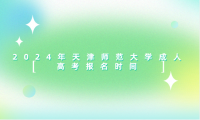 2024年天津師范大學(xué)成人高考報(bào)名時間