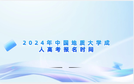 2024年中國(guó)地質(zhì)大學(xué)成人高考報(bào)名時(shí)間