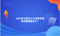 2024年北京化工大學成考錄取分數(shù)線是多少？