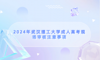 2024年武漢理工大學成人高考現(xiàn)場審核注意事項