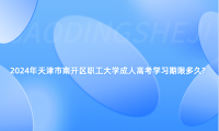 2024年天津市南開區(qū)職工大學(xué)成人高考學(xué)習(xí)期限多久?