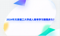 2024年天津理工大學(xué)成人高考學(xué)習(xí)期限多久?