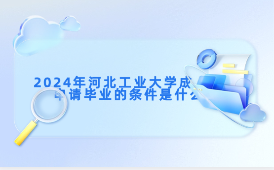 2024年河北工業(yè)大學(xué)成人高考申請畢業(yè)的條件是什么？