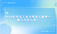 2024年河北工業(yè)大學(xué)成人高考一般幾月份入學(xué)?