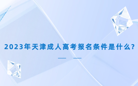2023年天津成人高考報名條件是什么?