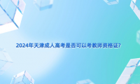 2024年天津成人高考是否可以考教師資格證?