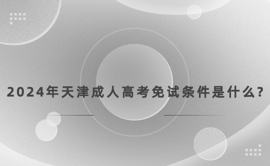 2024年天津成人高考免試條件是什么?