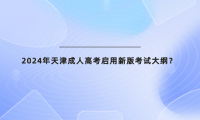 2024年天津成人高考啟用新版考試大綱？