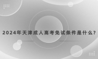 2024年天津成人高考免試條件是什么?