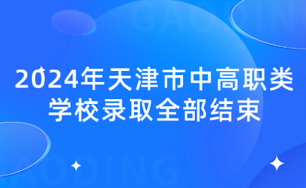 2024年天津市中高職類學(xué)校錄取全部結(jié)束，查詢征詢志愿錄取結(jié)果查詢
