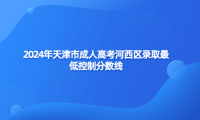 2024年天津市成人高考河西區(qū)錄取最低控制分?jǐn)?shù)線