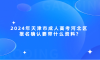 2024年天津市成人高考河北區(qū)報(bào)名確認(rèn)要帶什么資料?