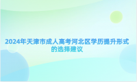 2024年天津市成人高考河北區(qū)學(xué)歷提升形式的選擇建議