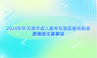 2024年年天津市成人高考東麗區(qū)報名和志愿填報注意事項