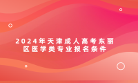 2024年天津成人高考東麗區(qū)醫(yī)學類專業(yè)報名條件