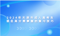 2024年天津市成人高考東麗區(qū)高分需掌握的復習技巧
