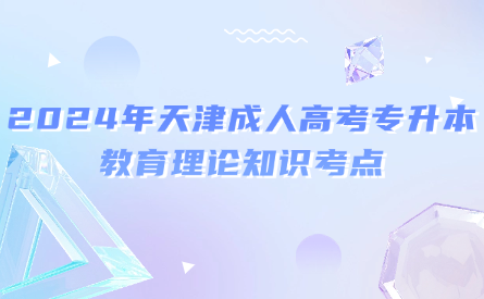 2024年天津成人高考專升本教育理論知識(shí)考點(diǎn)